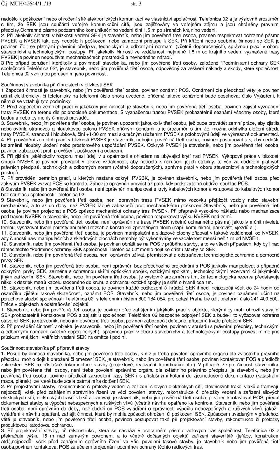 zajišťovány ve veřejném zájmu a jsou chráněny právními předpisy.ochranné pásmo podzemního komunikačního vedení činí 1,5 m po stranách krajního vedení. 2.