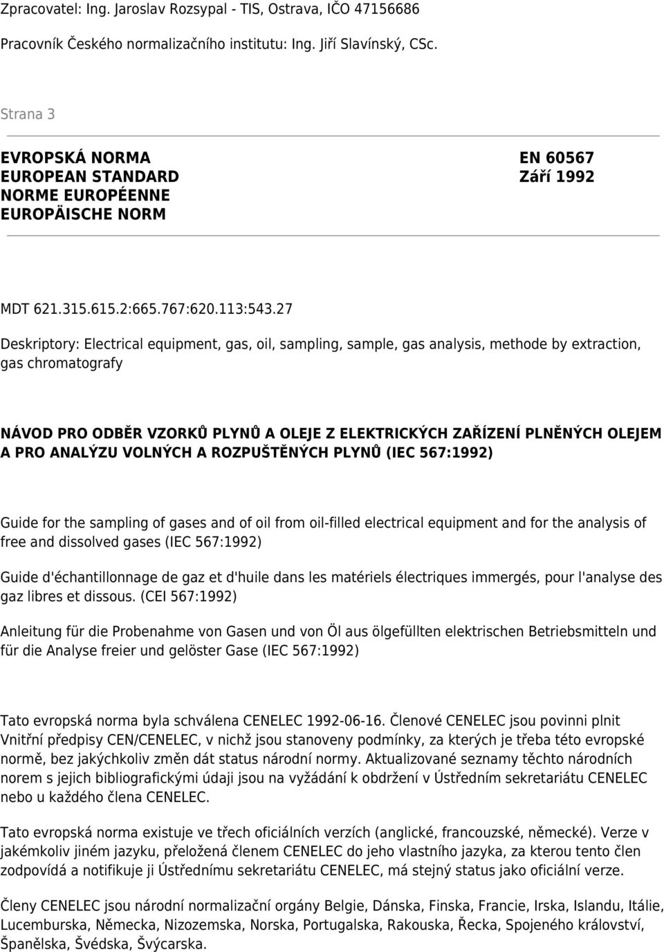 27 Deskriptory: Electrical equipment, gas, oil, sampling, sample, gas analysis, methode by extraction, gas chromatografy NÁVOD PRO ODBĚR VZORKŮ PLYNŮ A OLEJE Z ELEKTRICKÝCH ZAŘÍZENÍ PLNĚNÝCH OLEJEM A