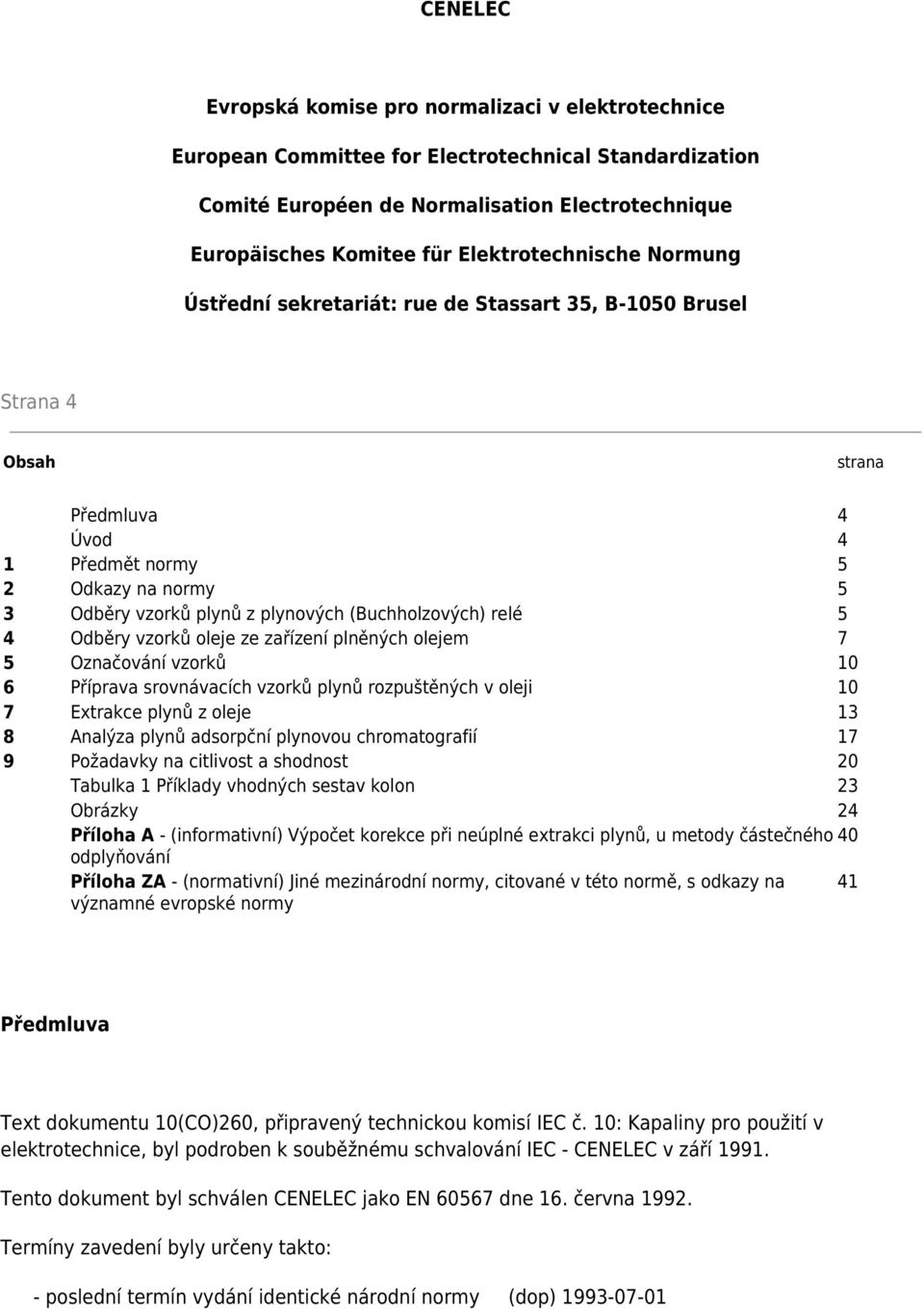 (Buchholzových) relé 5 4 Odběry vzorků oleje ze zařízení plněných olejem 7 5 Označování vzorků 10 6 Příprava srovnávacích vzorků plynů rozpuštěných v oleji 10 7 Extrakce plynů z oleje 13 8 Analýza