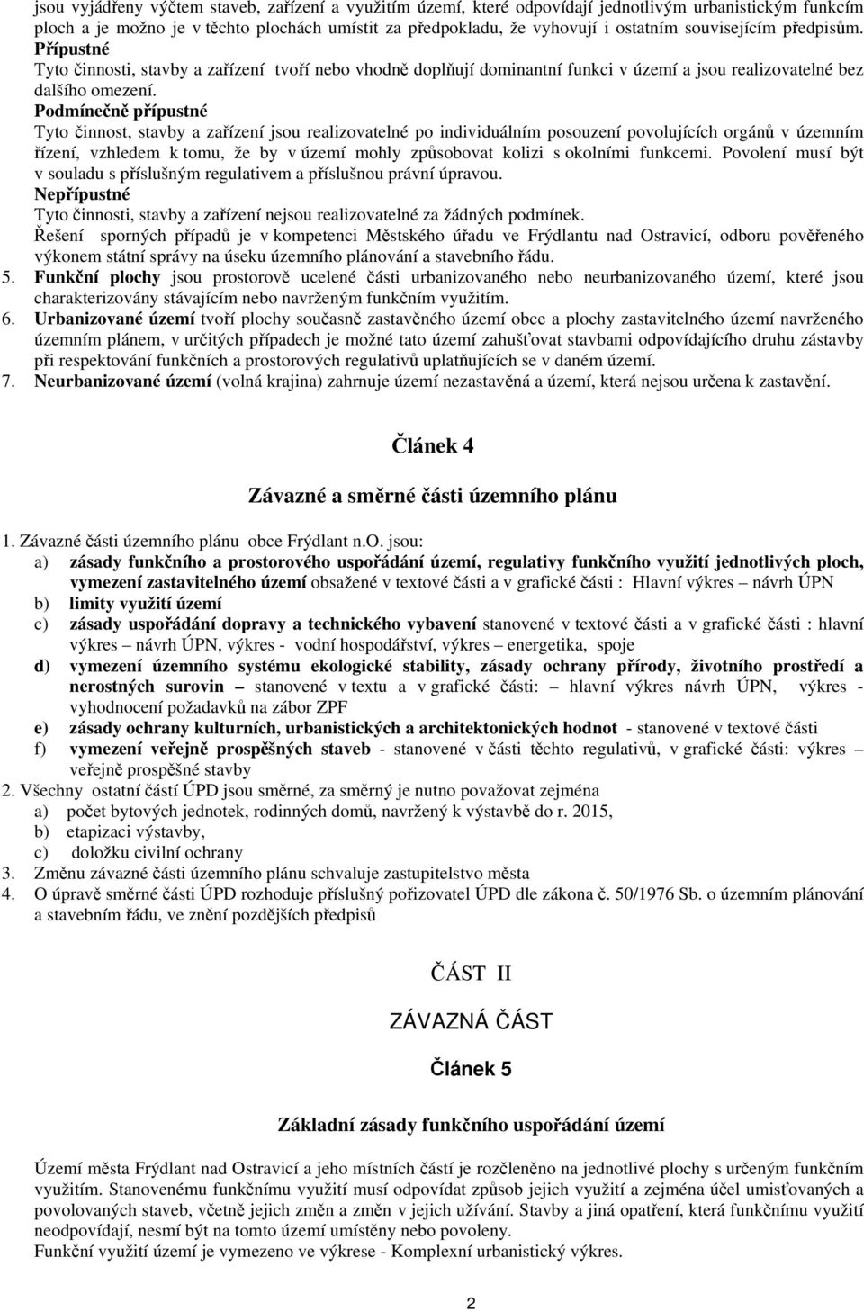 Tyto činnost, stavby a zařízení jsou realizovatelné po individuálním posouzení povolujících orgánů v územním řízení, vzhledem k tomu, že by v území mohly způsobovat kolizi s okolními funkcemi.