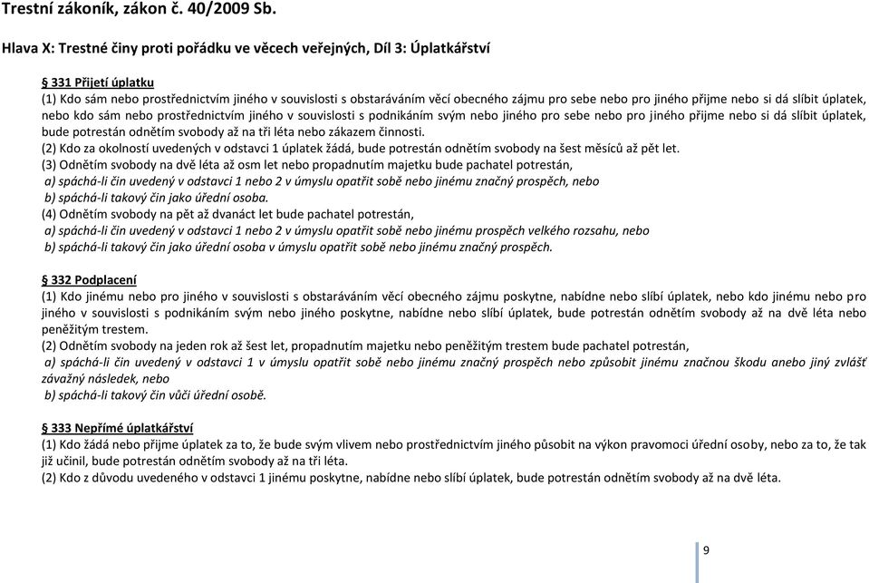 pro jiného přijme nebo si dá slíbit úplatek, nebo kdo sám nebo prostřednictvím jiného v souvislosti s podnikáním svým nebo jiného pro sebe nebo pro jiného přijme nebo si dá slíbit úplatek, bude