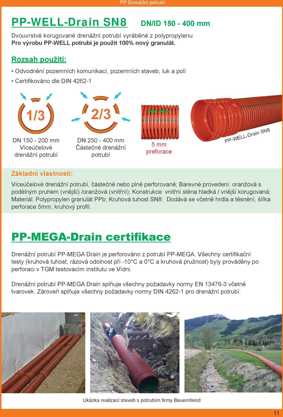 PP-WELL-Drain SN8 Základní vlastnosti: Víceúčelové drenážní potrubí, částečné nebo plně perforované; Barevné provedení: oranžová s podélným pruhem (vnější) /oranžová (vnitřní); Konstrukce: vnitřní