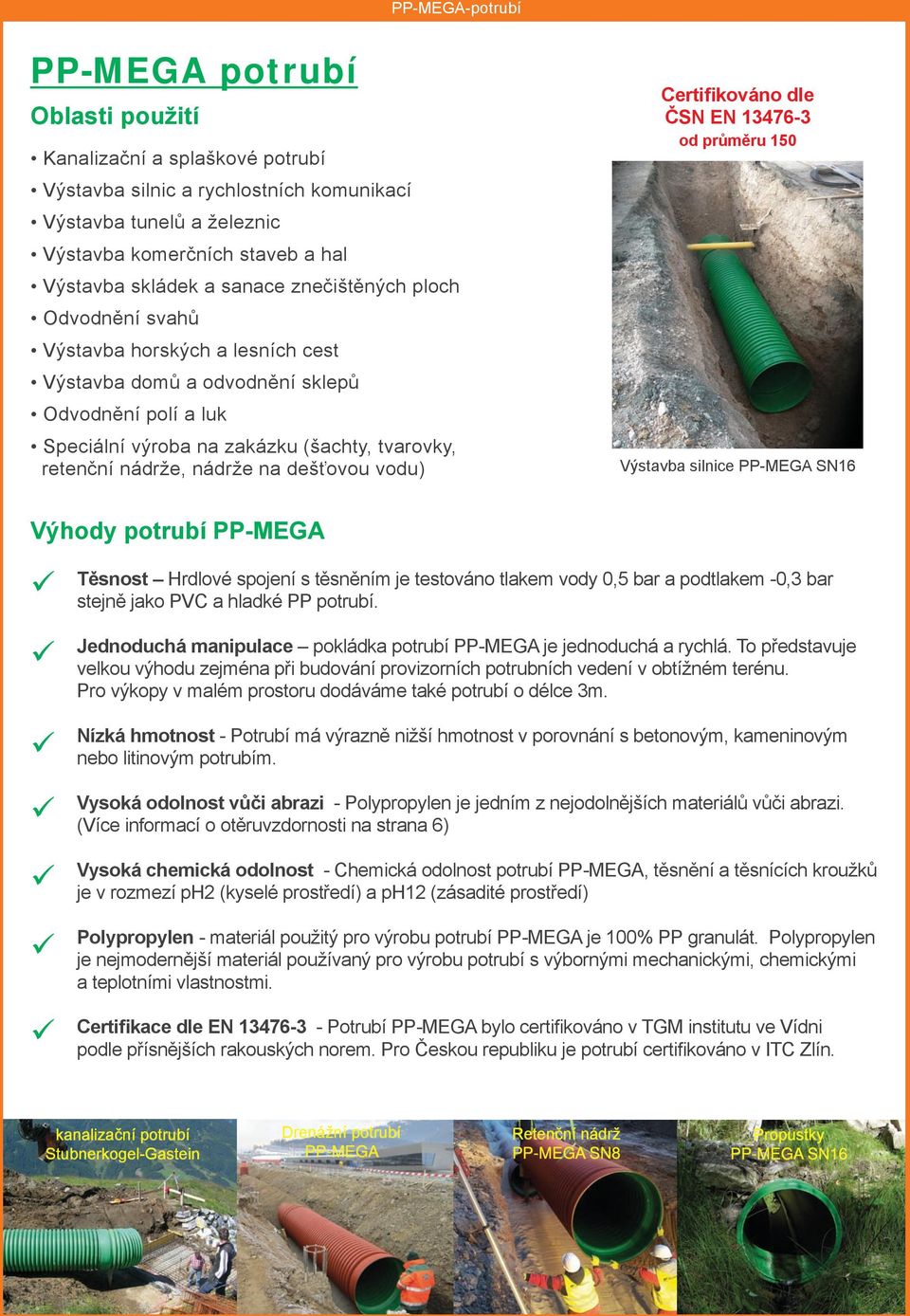 nádrže na dešťovou vodu) Certifikováno dle ČSN EN 13476-3 od průměru 150 Výstavba silnice PP-MEGA SN16 Výhody potrubí PP-MEGA Těsnost Hrdlové spojení s těsněním je testováno tlakem vody 0,5 bar a