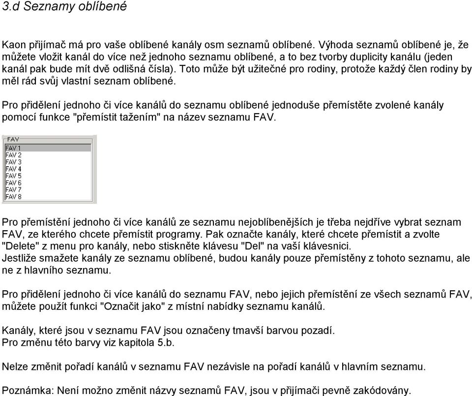 Toto může být užitečné pro rodiny, protože každý člen rodiny by měl rád svůj vlastní seznam oblíbené.