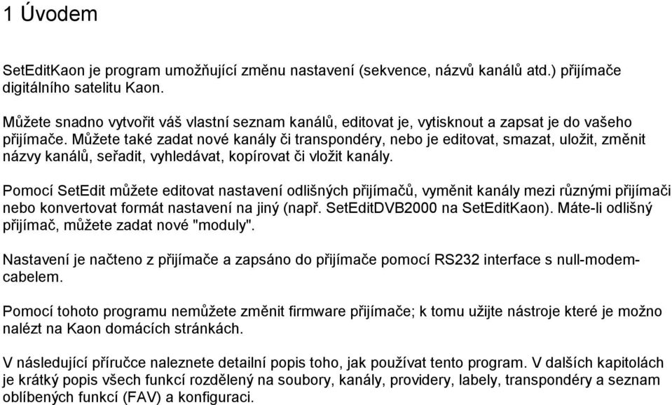 Můžete také zadat nové kanály či transpondéry, nebo je editovat, smazat, uložit, změnit názvy kanálů, seřadit, vyhledávat, kopírovat či vložit kanály.