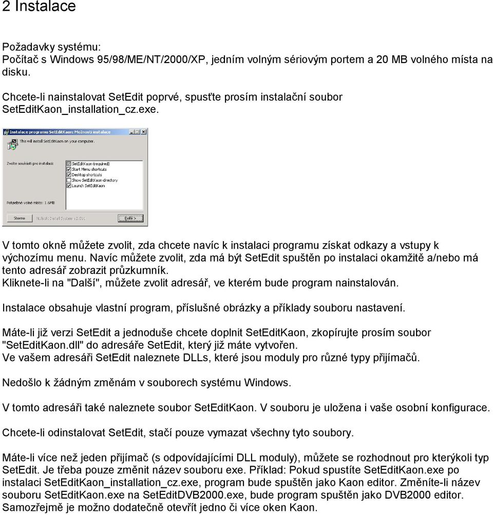 V tomto okně můžete zvolit, zda chcete navíc k instalaci programu získat odkazy a vstupy k výchozímu menu.