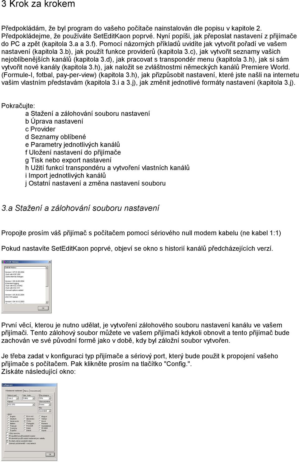 b), jak použít funkce providerů (kapitola 3.c), jak vytvořit seznamy vašich nejoblíbenějších kanálů (kapitola 3.d), jak pracovat s transpondér menu (kapitola 3.