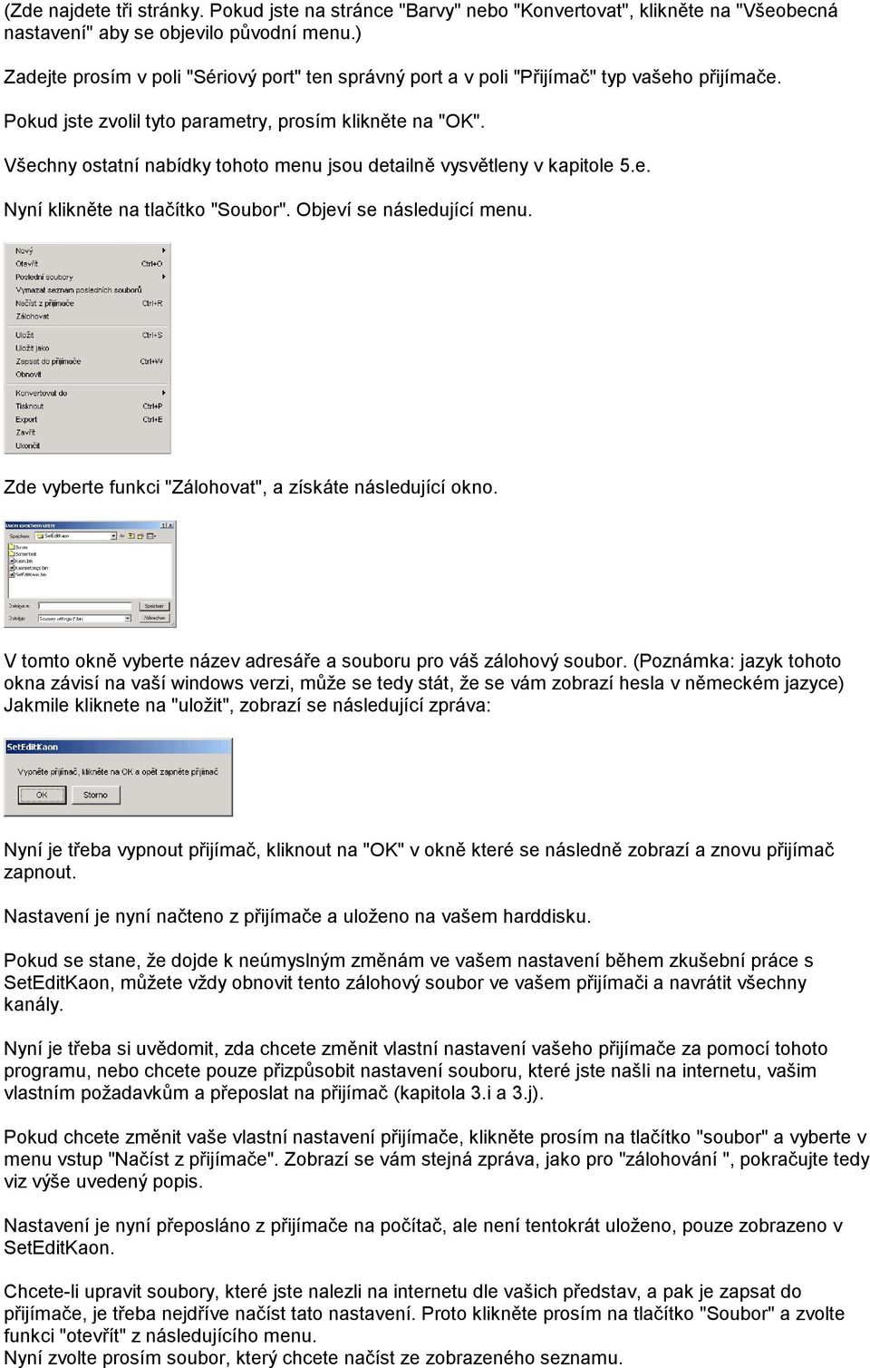 Všechny ostatní nabídky tohoto menu jsou detailně vysvětleny v kapitole 5.e. Nyní klikněte na tlačítko "Soubor". Objeví se následující menu. Zde vyberte funkci "Zálohovat", a získáte následující okno.