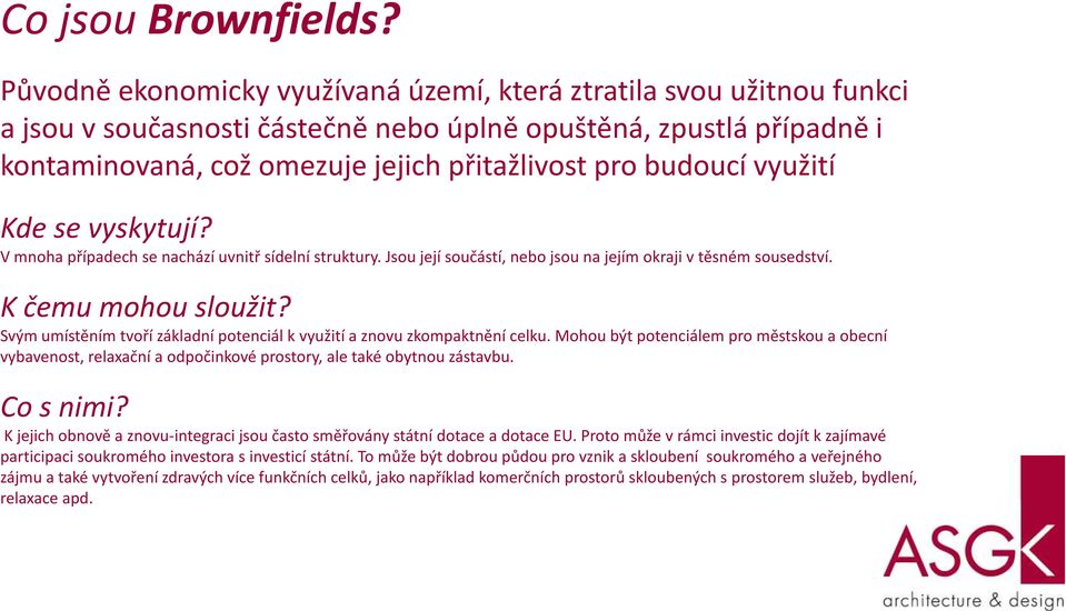 využití Kde se vyskytují? V mnoha případech se nachází uvnitř sídelní struktury. Jsou její součástí, nebo jsou na jejím okraji v těsném sousedství. K čemu mohou sloužit?