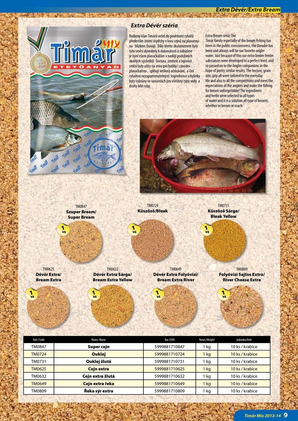 Textura, zrnitost a lepivost směsí byly ušity na míru pro hobby i závodní plavačkařinu, splňují veškerá očekávání, a činí rybaření nezapomenutelným.