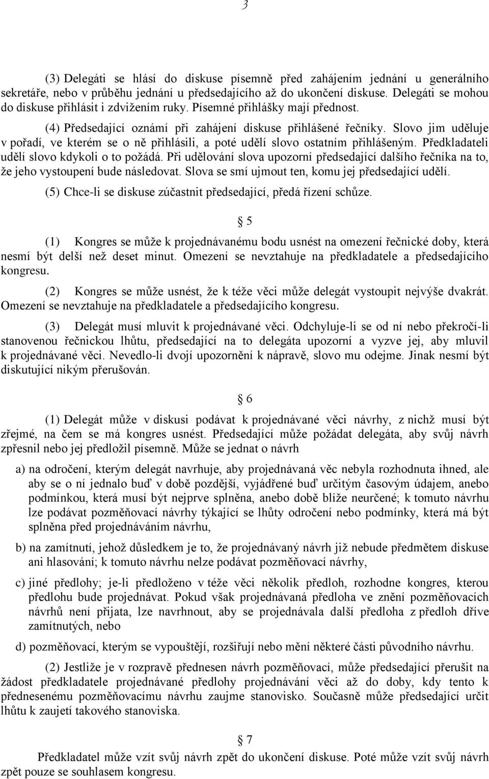 Slovo jim uděluje v pořadí, ve kterém se o ně přihlásili, a poté udělí slovo ostatním přihlášeným. Předkladateli udělí slovo kdykoli o to požádá.