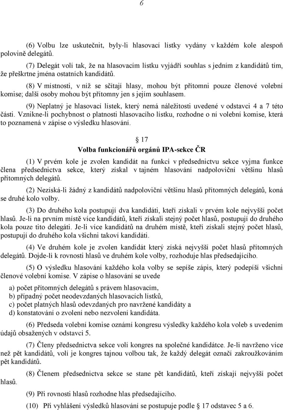 (8) V místnosti, v níž se sčítají hlasy, mohou být přítomni pouze členové volební komise; další osoby mohou být přítomny jen s jejím souhlasem.