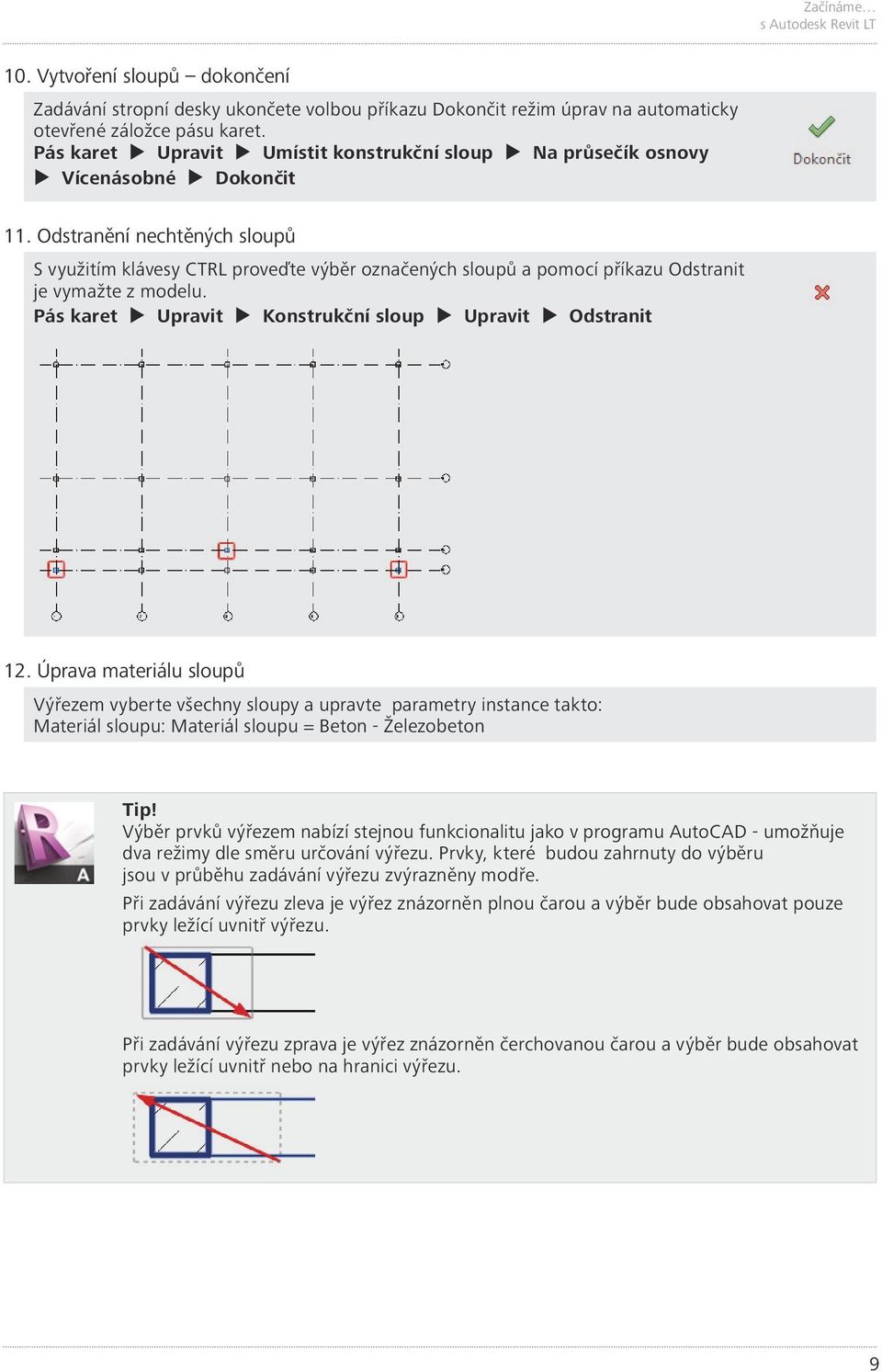 Odstranění nechtěných sloupů S využitím klávesy CTRL proveďte výběr označených sloupů a pomocí příkazu Odstranit je vymažte z modelu. Pás karet Upravit Konstrukční sloup Upravit Odstranit 12.