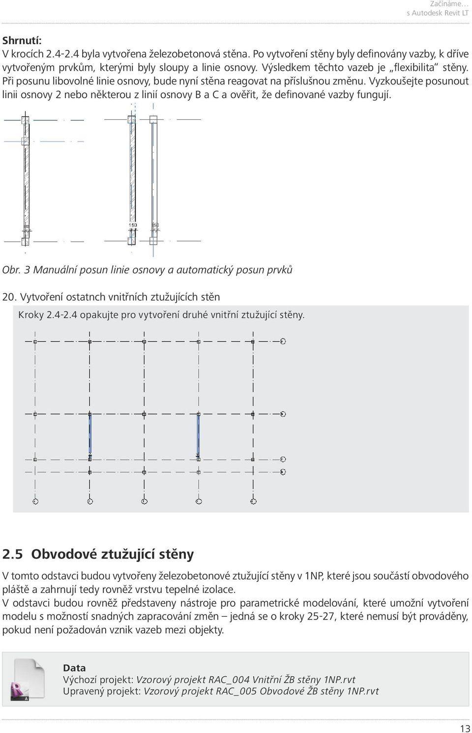 Vyzkoušejte posunout linii osnovy 2 nebo některou z linií osnovy B a C a ověřit, že definované vazby fungují. Obr. 3 Manuální posun linie osnovy a automatický posun prvků 20.