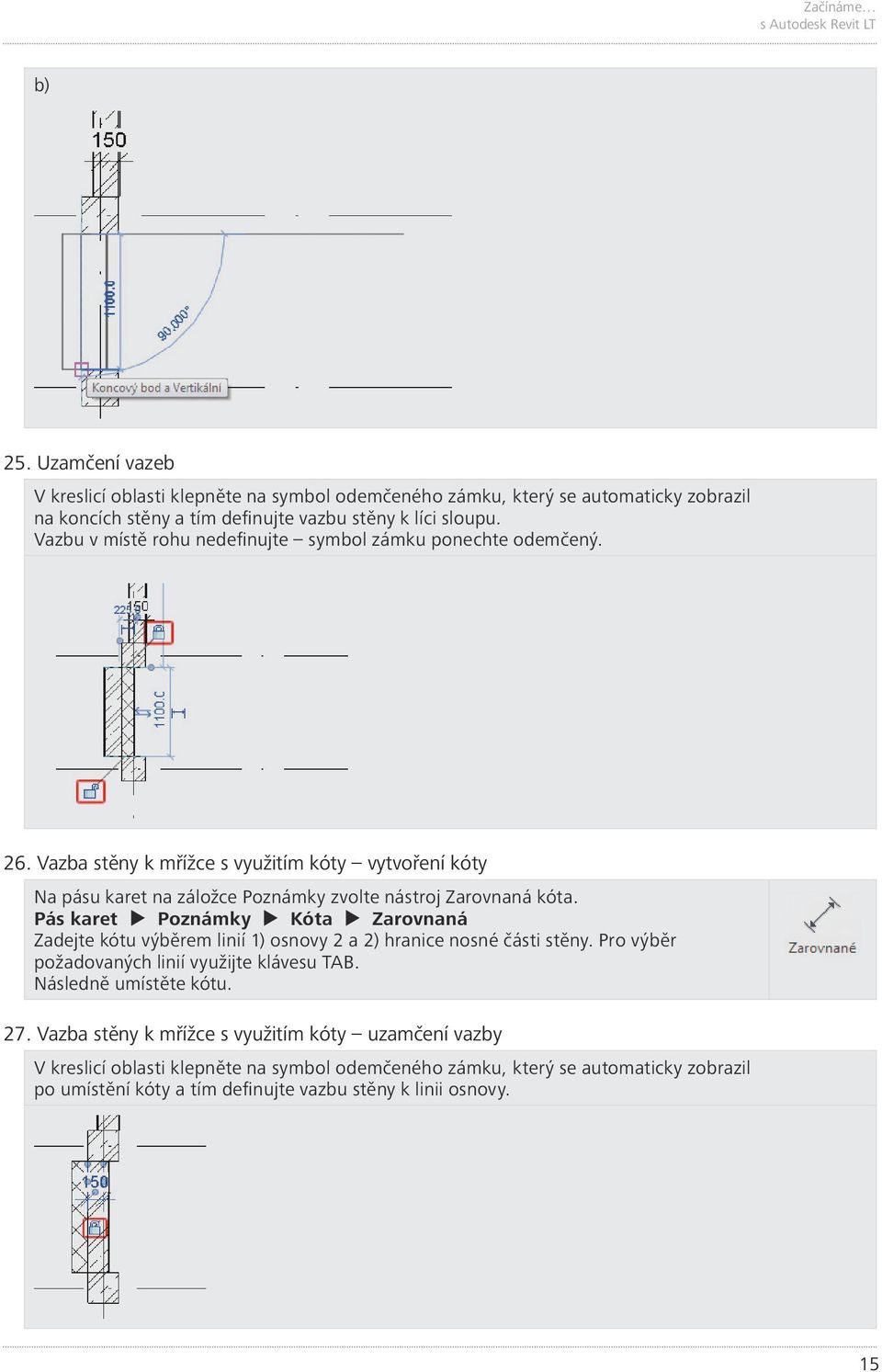 Vazbu v místě rohu nedefinujte symbol zámku ponechte odemčený. 26. Vazba stěny k mřížce s využitím kóty vytvoření kóty Na pásu karet na záložce Poznámky zvolte nástroj Zarovnaná kóta.