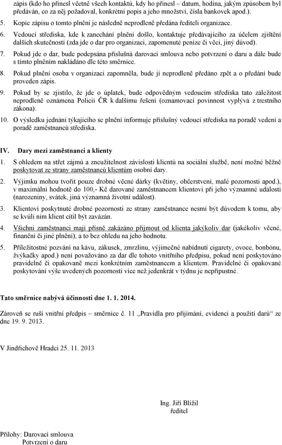 Vedoucí střediska, kde k zanechání plnění došlo, kontaktuje předávajícího za účelem zjištění dalších skutečností (zda jde o dar pro organizaci, zapomenuté peníze či věci, jiný důvod). 7.