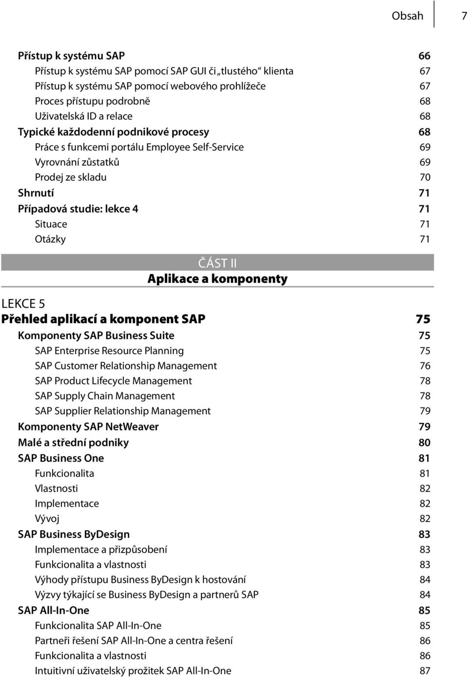 II Aplikace a komponenty LEKCE 5 Přehled aplikací a komponent SAP 75 Komponenty SAP Business Suite 75 SAP Enterprise Resource Planning 75 SAP Customer Relationship Management 76 SAP Product Lifecycle