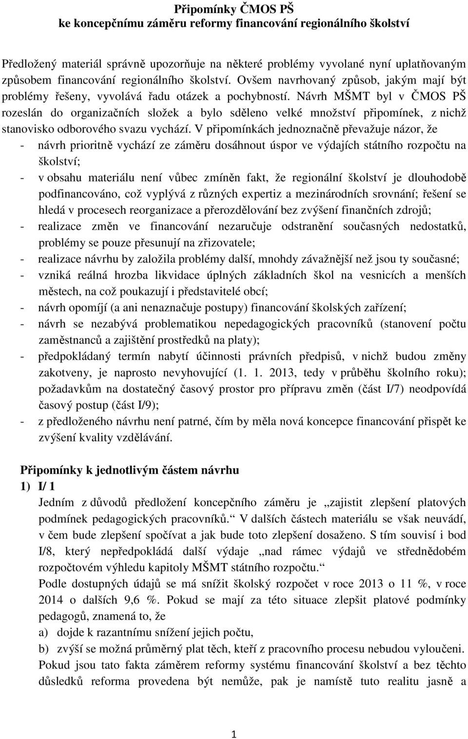 Návrh MŠMT byl v ČMOS PŠ rozeslán do organizačních složek a bylo sděleno velké množství připomínek, z nichž stanovisko odborového svazu vychází.