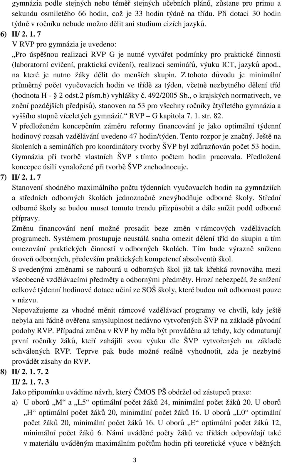 7 V RVP pro gymnázia je uvedeno: Pro úspěšnou realizaci RVP G je nutné vytvářet podmínky pro praktické činnosti (laboratorní cvičení, praktická cvičení), realizaci seminářů, výuku ICT, jazyků apod.