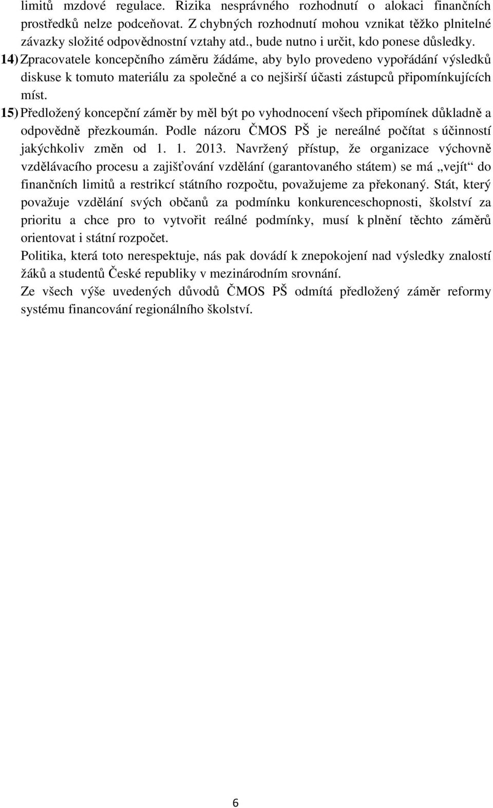 14) Zpracovatele koncepčního záměru žádáme, aby bylo provedeno vypořádání výsledků diskuse k tomuto materiálu za společné a co nejširší účasti zástupců připomínkujících míst.