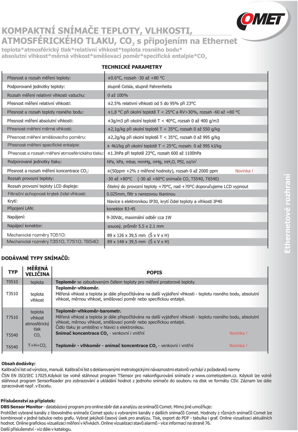 rosného bodu: ±0.6 C, rozsah -30 až +80 C stupně Celsia, stupně Fahrenheita 0 až 100% ±.