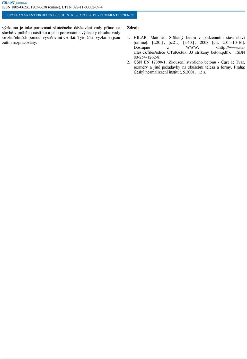 21.] [s.40.], 2008 [cit. 2011-10-16]. Dostupné z WWW: <http://www.itaaites.cz/files/edice_ctuk/ctuk_03_strikany_beton.pdf>. ISBN 80-254-1262-8. 2. ČSN EN 12390-1.