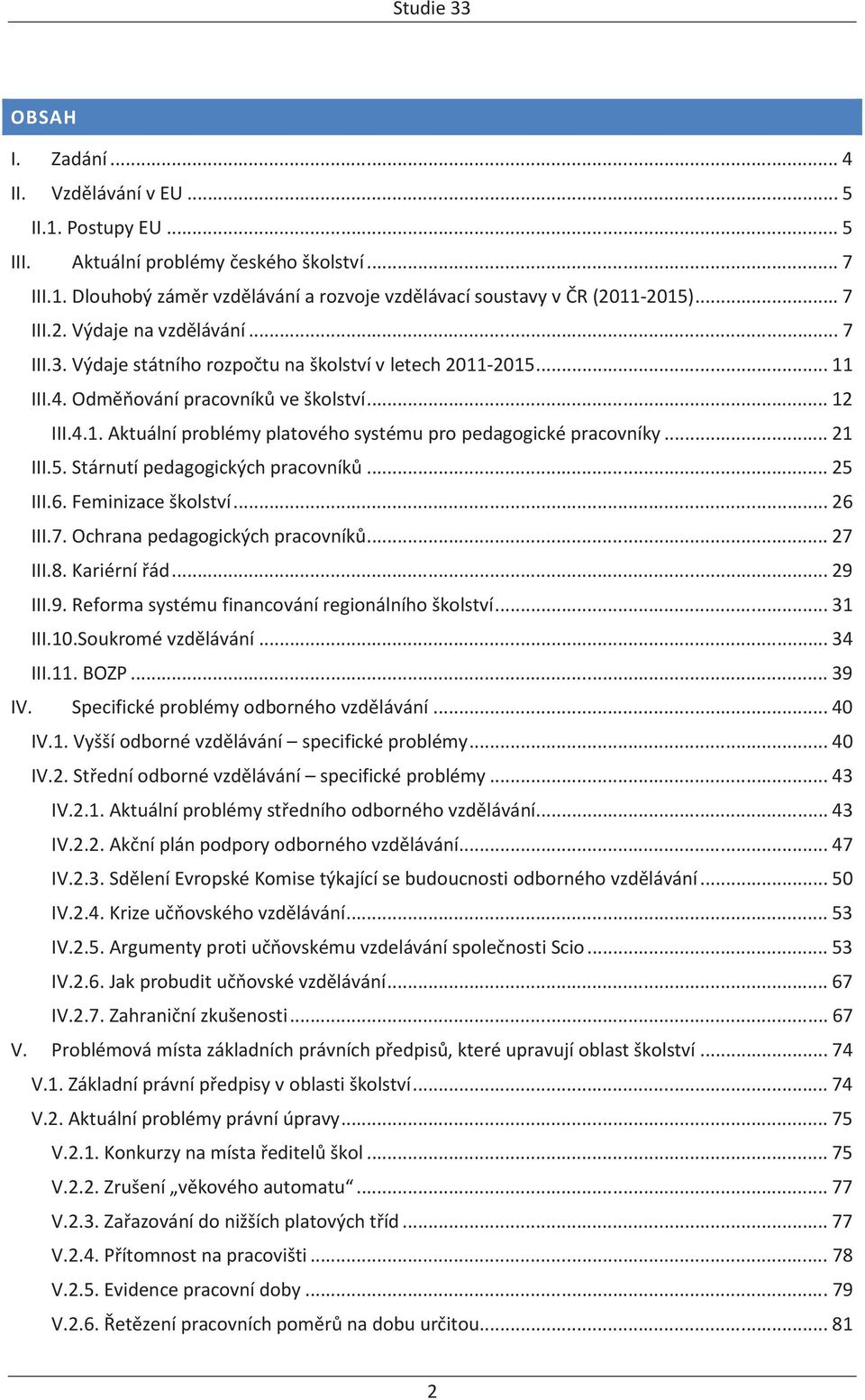 .. 21 III.5. Stárnutí pedagogických pracovníků... 25 III.6. Feminizace školství... 26 III.7. Ochrana pedagogických pracovníků... 27 III.8. Kariérní řád... 29 