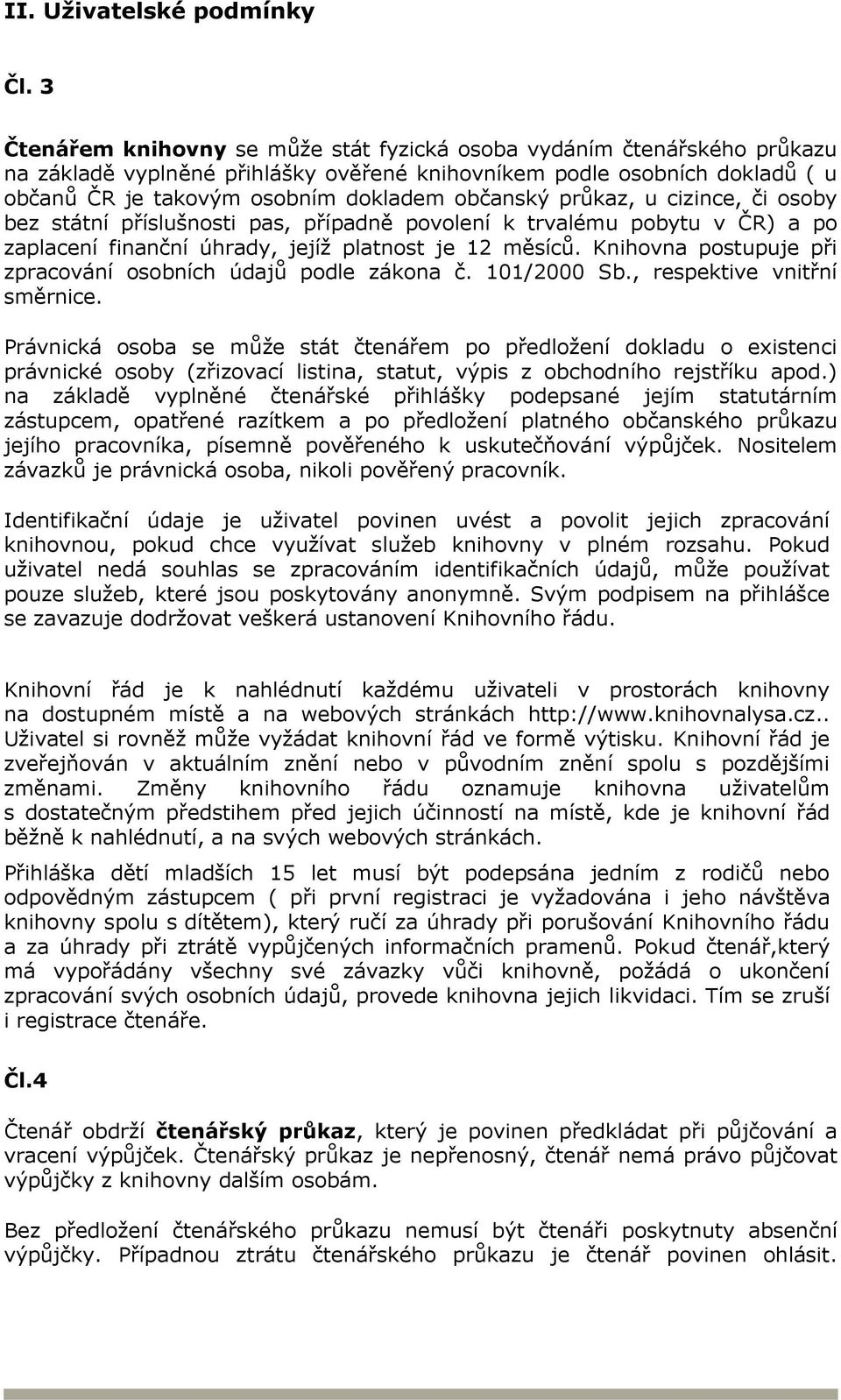 průkaz, u cizince, či osoby bez státní příslušnosti pas, případně povolení k trvalému pobytu v ČR) a po zaplacení finanční úhrady, jejíž platnost je 12 měsíců.