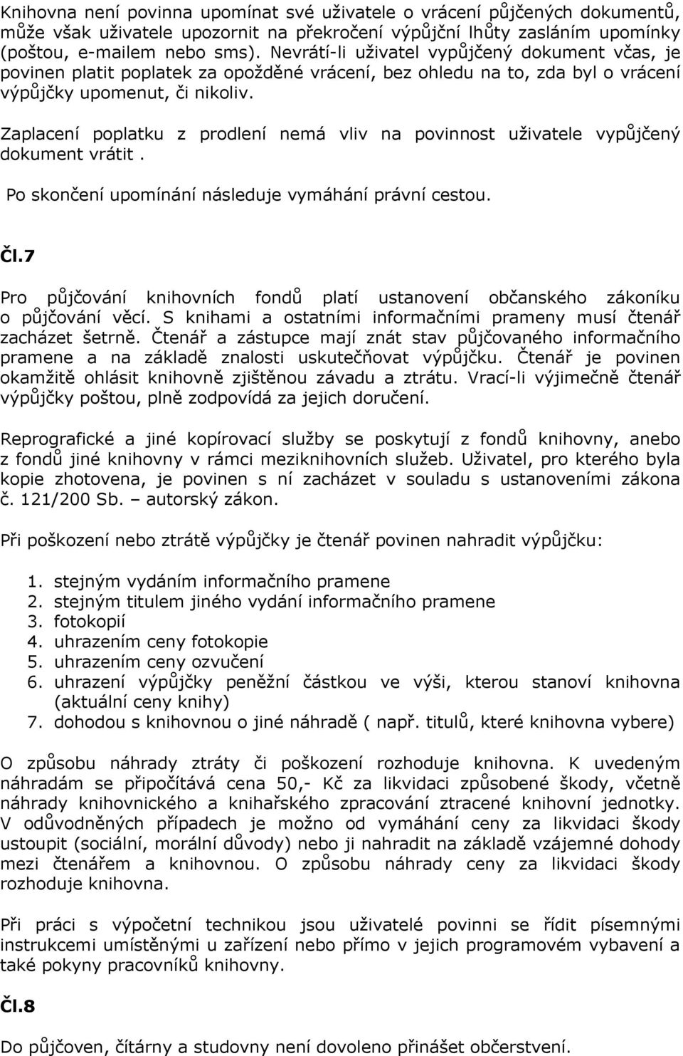 Zaplacení poplatku z prodlení nemá vliv na povinnost uživatele vypůjčený dokument vrátit. Po skončení upomínání následuje vymáhání právní cestou. Čl.
