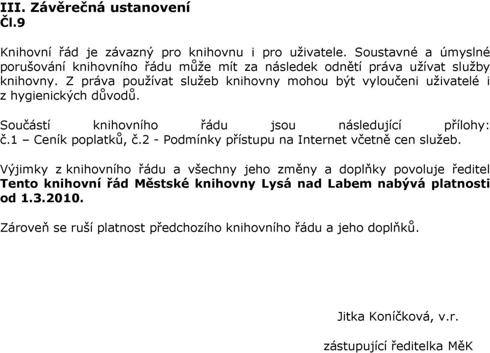 Z práva používat služeb knihovny mohou být vyloučeni uživatelé i z hygienických důvodů. Součástí knihovního řádu jsou následující přílohy: č.1 Ceník poplatků, č.