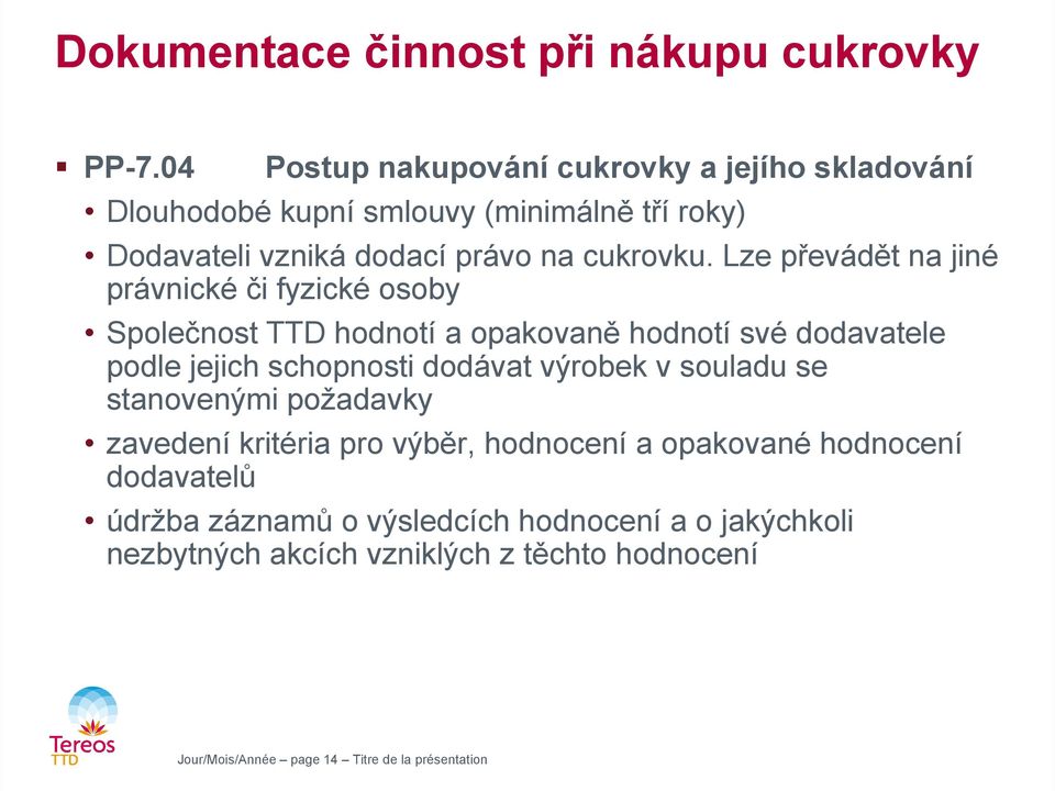 Lze převádět na jiné právnické či fyzické osoby Společnost TTD hodnotí a opakovaně hodnotí své dodavatele podle jejich schopnosti dodávat výrobek