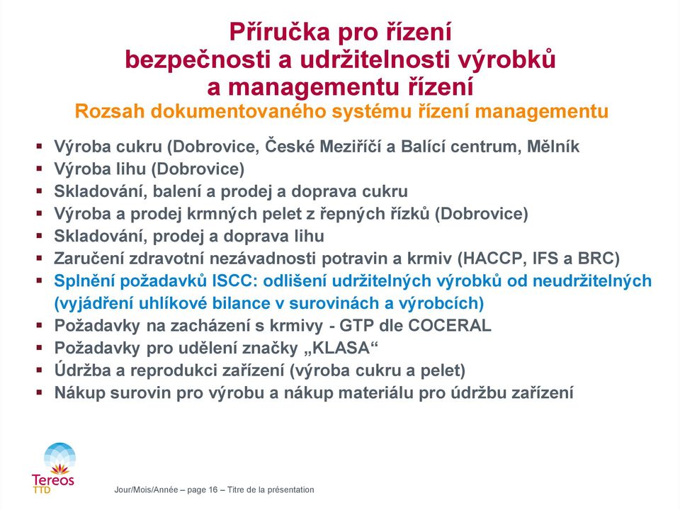 krmiv (HACCP, IFS a BRC) Splnění požadavků ISCC: odlišení udržitelných výrobků od neudržitelných (vyjádření uhlíkové bilance v surovinách a výrobcích) Požadavky na zacházení s krmivy - GTP dle