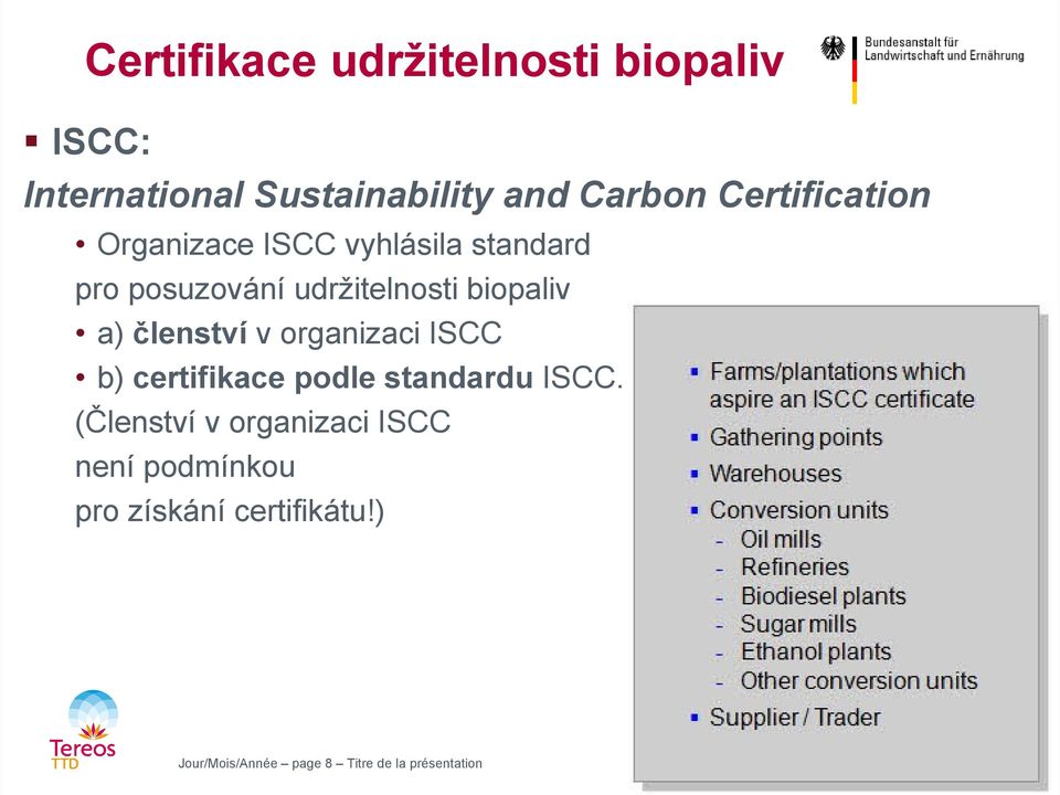 a) členství v organizaci ISCC b) certifikace podle standardu ISCC.