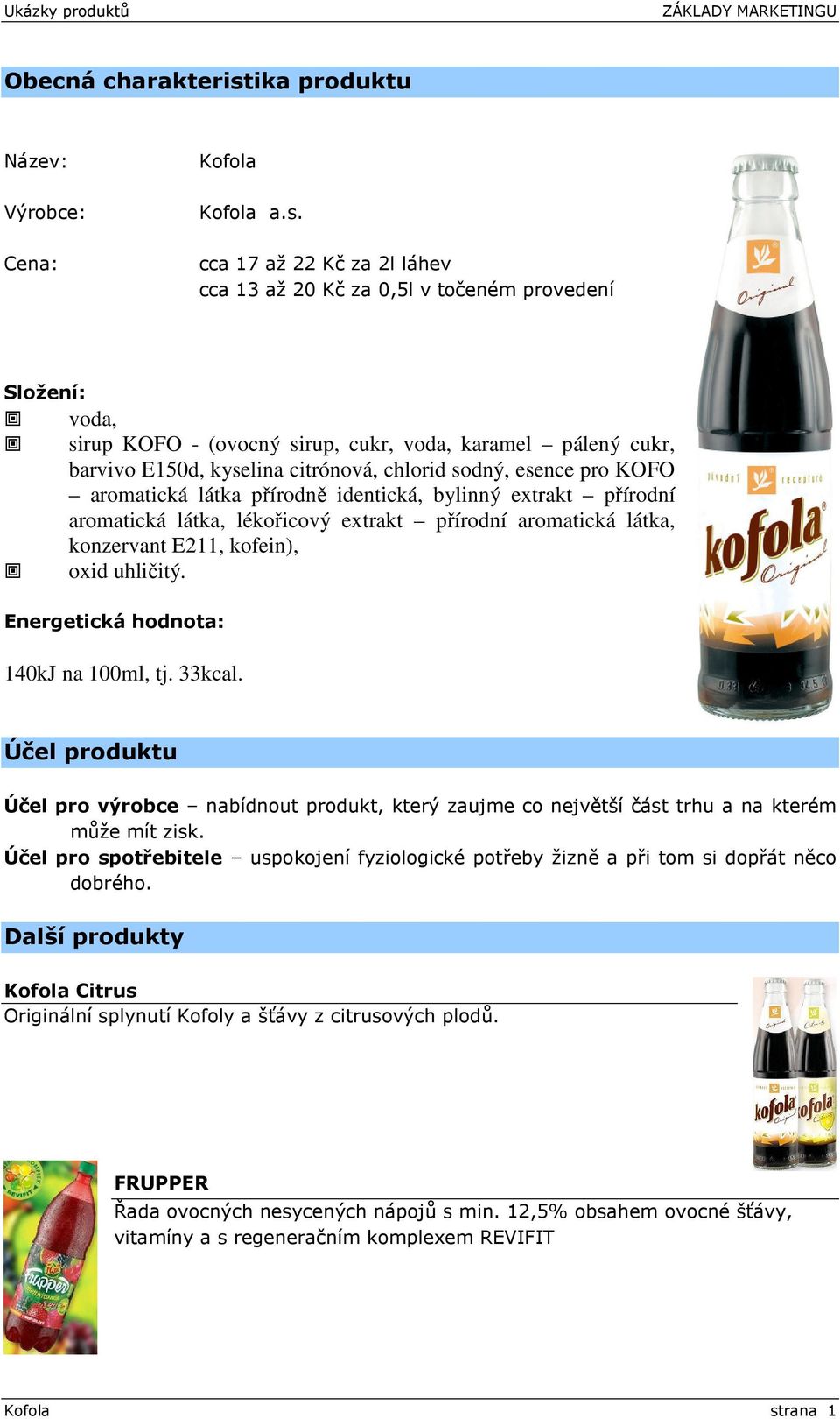 cca 17 až 22 Kč za 2l láhev cca 13 až 20 Kč za 0,5l v točeném provedení Složení: voda, sirup KOFO - (ovocný sirup, cukr, voda, karamel pálený cukr, barvivo E150d, kyselina citrónová, chlorid sodný,