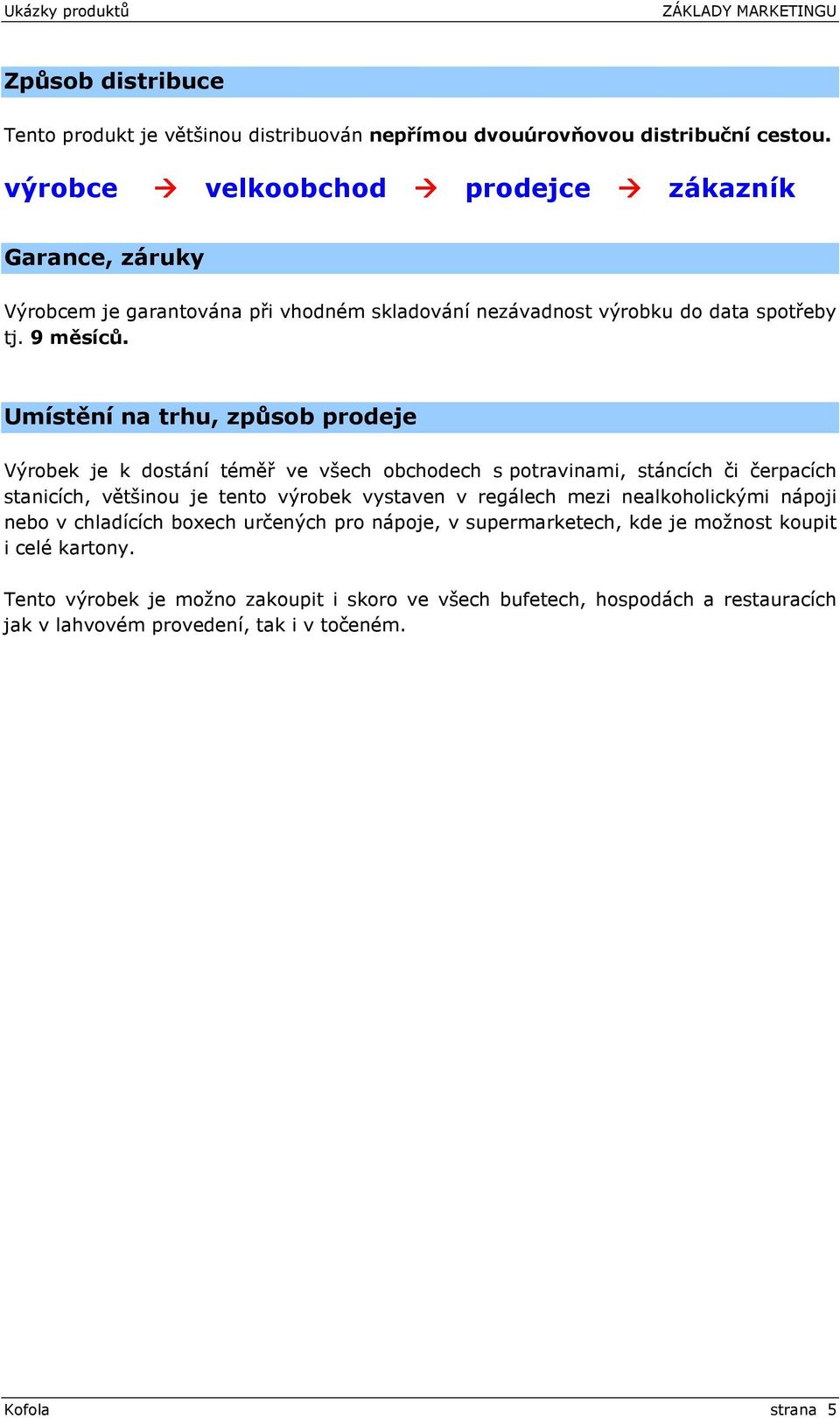 Umístění na trhu, způsob prodeje Výrobek je k dostání téměř ve všech obchodech s potravinami, stáncích či čerpacích stanicích, většinou je tento výrobek vystaven v regálech