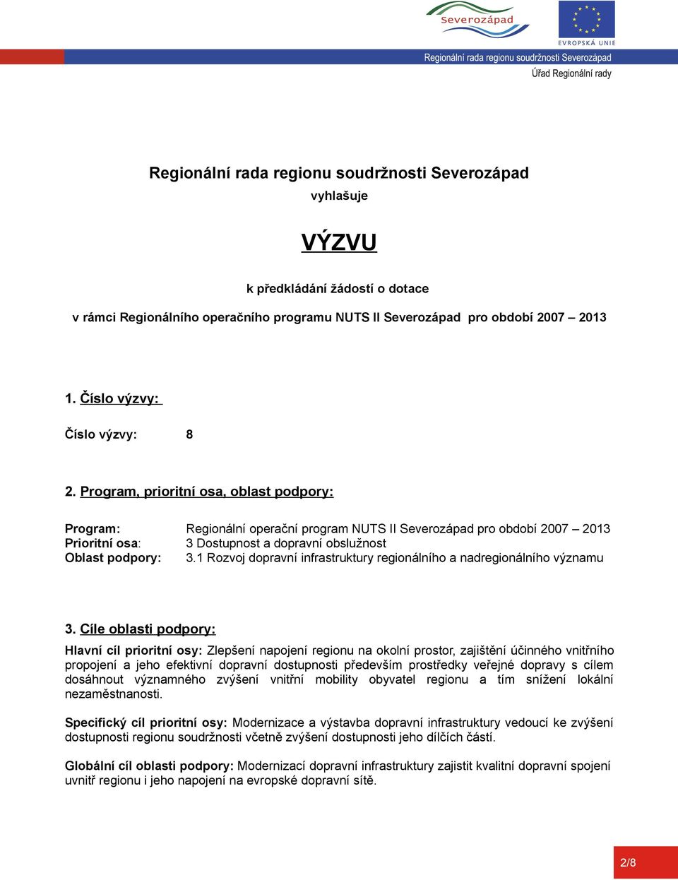 Program, prioritní osa, oblast podpory: Program: Regionální operační program NUTS II Severozápad pro období 2007 2013 Prioritní osa: 3 Dostupnost a dopravní obslužnost Oblast podpory: 3.