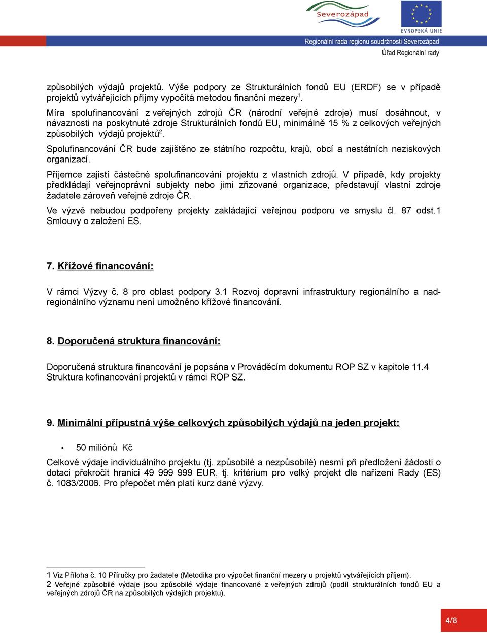 projektů 2. Spolufinancování ČR bude zajištěno ze státního rozpočtu, krajů, obcí a nestátních neziskových organizací. Příjemce zajistí částečné spolufinancování projektu z vlastních zdrojů.