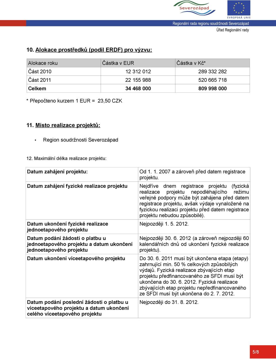 Maximální délka realizace projektu: Datum zahájení projektu: Datum zahájení fyzické realizace projektu Datum ukončení fyzické realizace jednoetapového projektu Datum podání žádosti o platbu u