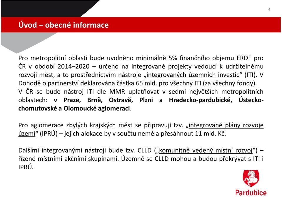 V ČR se bude nástroj ITI dle MMR uplatňovat v sedmi největších metropolitních oblastech: v Praze, Brně, Ostravě, Plzni a Hradecko-pardubické, Ústecko- chomutovské a Olomoucké aglomeraci.