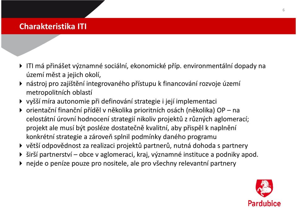 její implementaci orientační finanční příděl v několika prioritních osách (několika) OP na celostátní úrovní hodnocení strategií nikoliv projektů z různých aglomerací; projekt ale musí být posléze