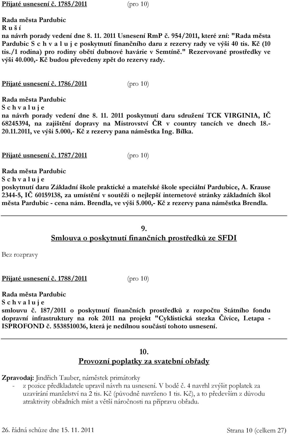 " Rezervované prostředky ve výši 40.000,- Kč budou převedeny zpět do rezervy rady. Přijaté usnesení č. 1786/2011 (pro 10) na návrh porady vedení dne 8. 11.
