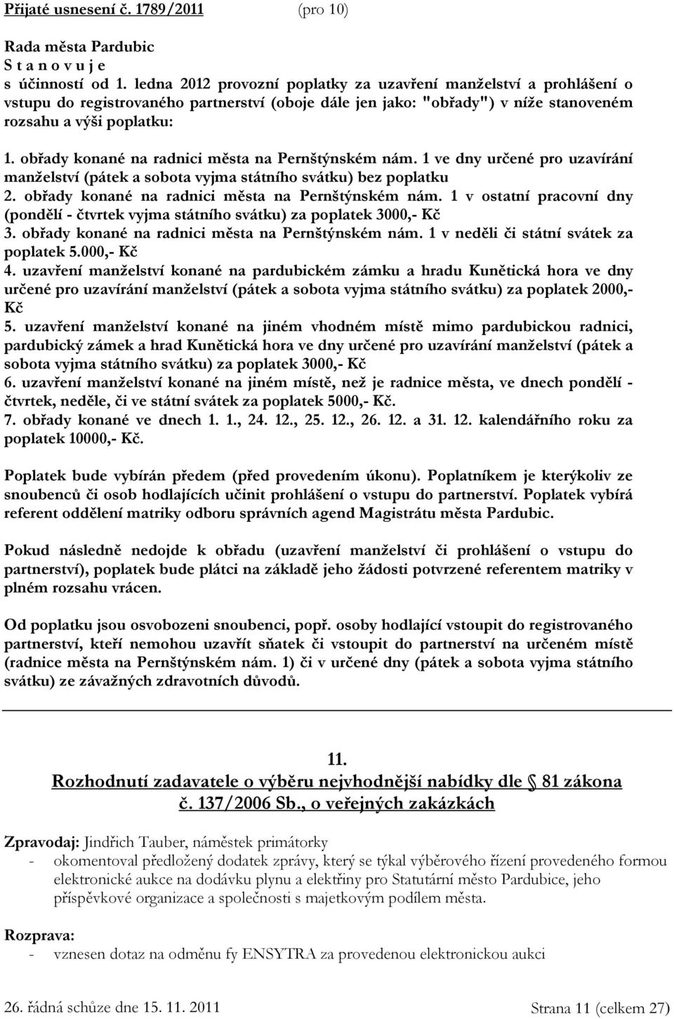 obřady konané na radnici města na Pernštýnském nám. 1 ve dny určené pro uzavírání manželství (pátek a sobota vyjma státního svátku) bez poplatku 2. obřady konané na radnici města na Pernštýnském nám.