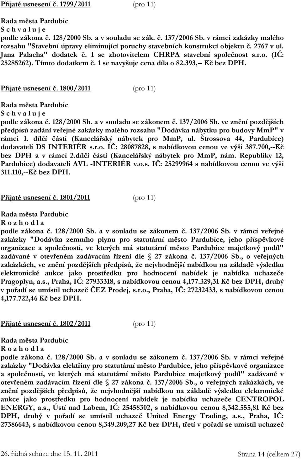 Tímto dodatkem č. 1 se navyšuje cena díla o 82.393,-- Kč bez DPH. Přijaté usnesení č. 1800/2011 (pro 11) podle zákona č. 128/2000 Sb. a v souladu se zákonem č. 137/2006 Sb.