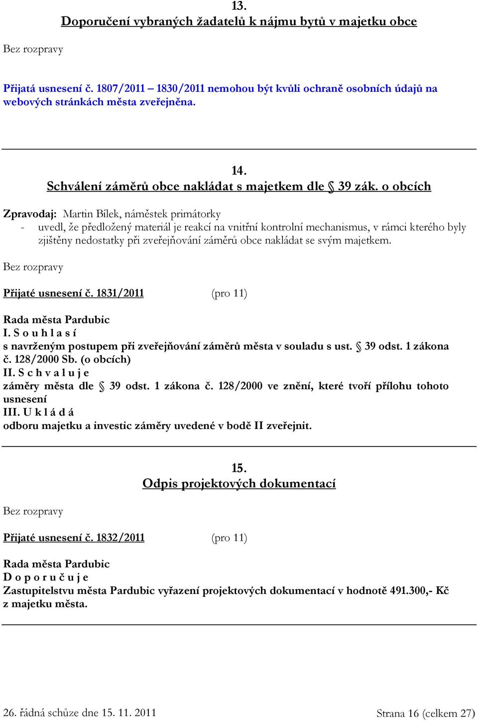 o obcích Zpravodaj: Martin Bílek, náměstek primátorky - uvedl, že předložený materiál je reakcí na vnitřní kontrolní mechanismus, v rámci kterého byly zjištěny nedostatky při zveřejňování záměrů obce