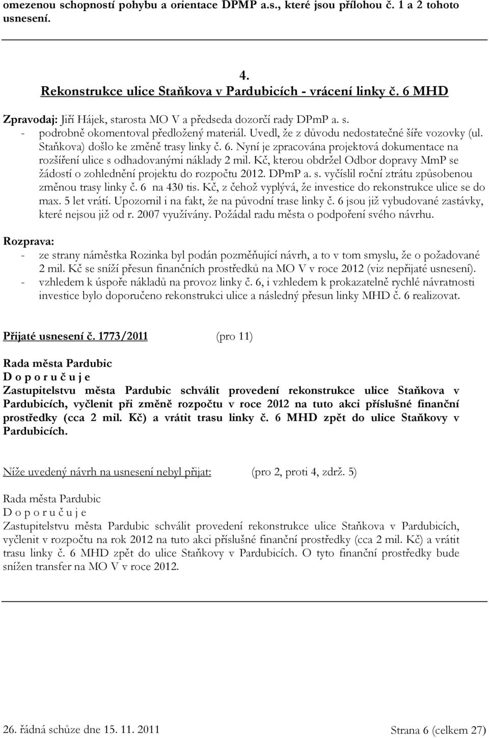 Staňkova) došlo ke změně trasy linky č. 6. Nyní je zpracována projektová dokumentace na rozšíření ulice s odhadovanými náklady 2 mil.