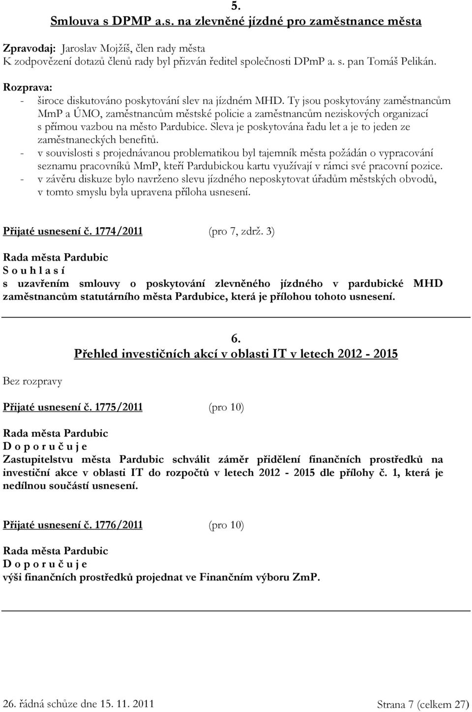 Ty jsou poskytovány zaměstnancům MmP a ÚMO, zaměstnancům městské policie a zaměstnancům neziskových organizací s přímou vazbou na město Pardubice.