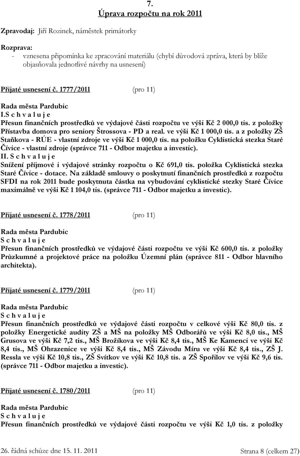 1777/2011 (pro 11) I. Přesun finančních prostředků ve výdajové části rozpočtu ve výši Kč 2 000,0 tis. z položky Přístavba domova pro seniory Štrossova - PD a real. ve výši Kč 1 000,0 tis.