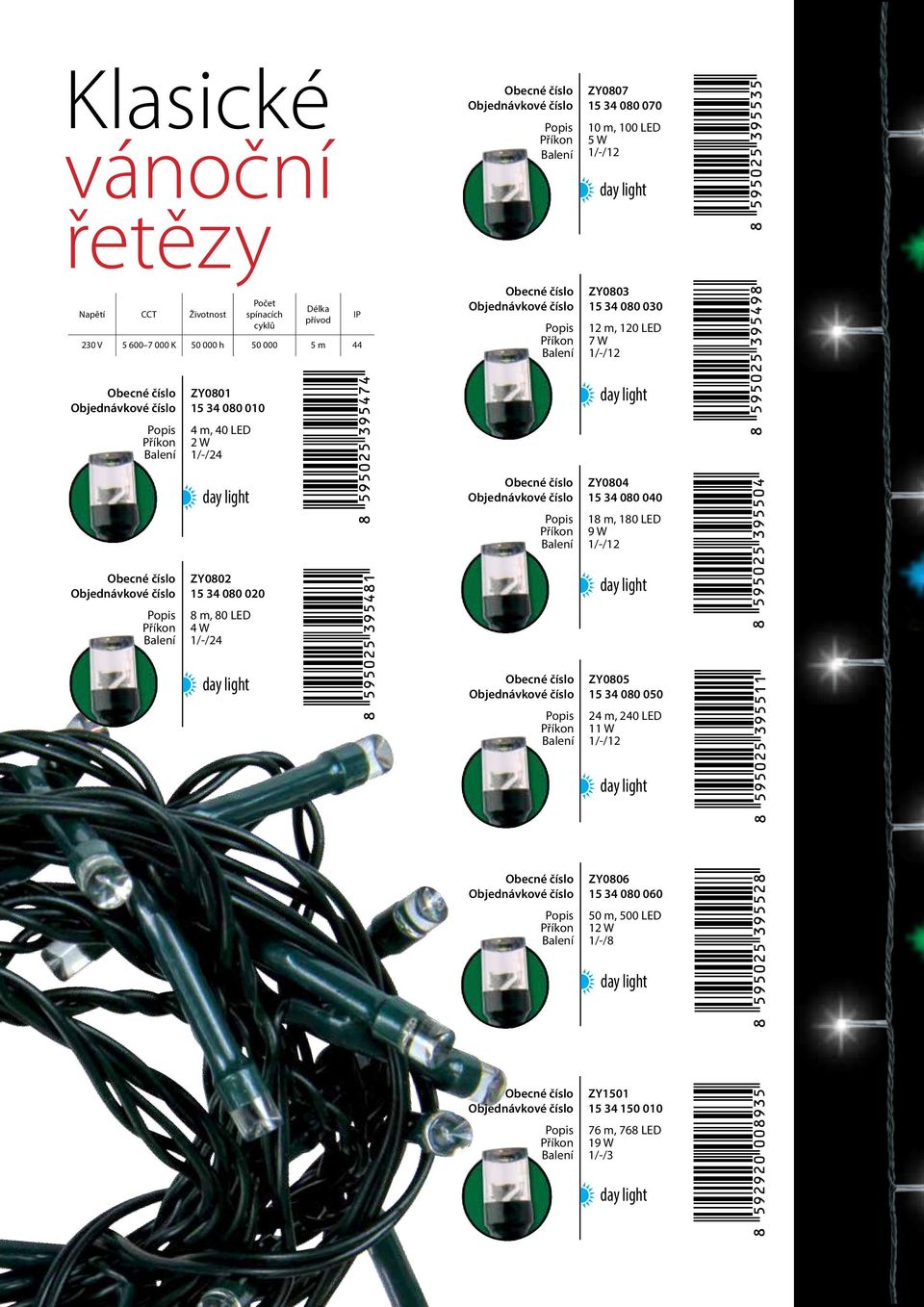 ZY0804 15 34 080 040 18 m, 180 LED 9 W ZY0802 15 34 080 020 8 m, 80 LED 4 W ZY0805 15 34 080 050 24