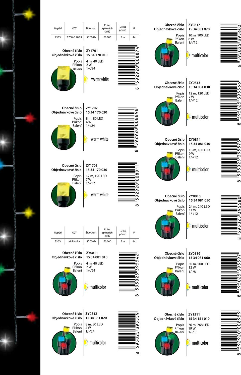 12 m, 120 LED 7 W ZY0815 15 34 081 050 24 m, 240 LED 11 W Napětí Životnost 230 V Multicolor 50 000 h 50 000 5 m 44 ZY0811 15 34 081 010 4