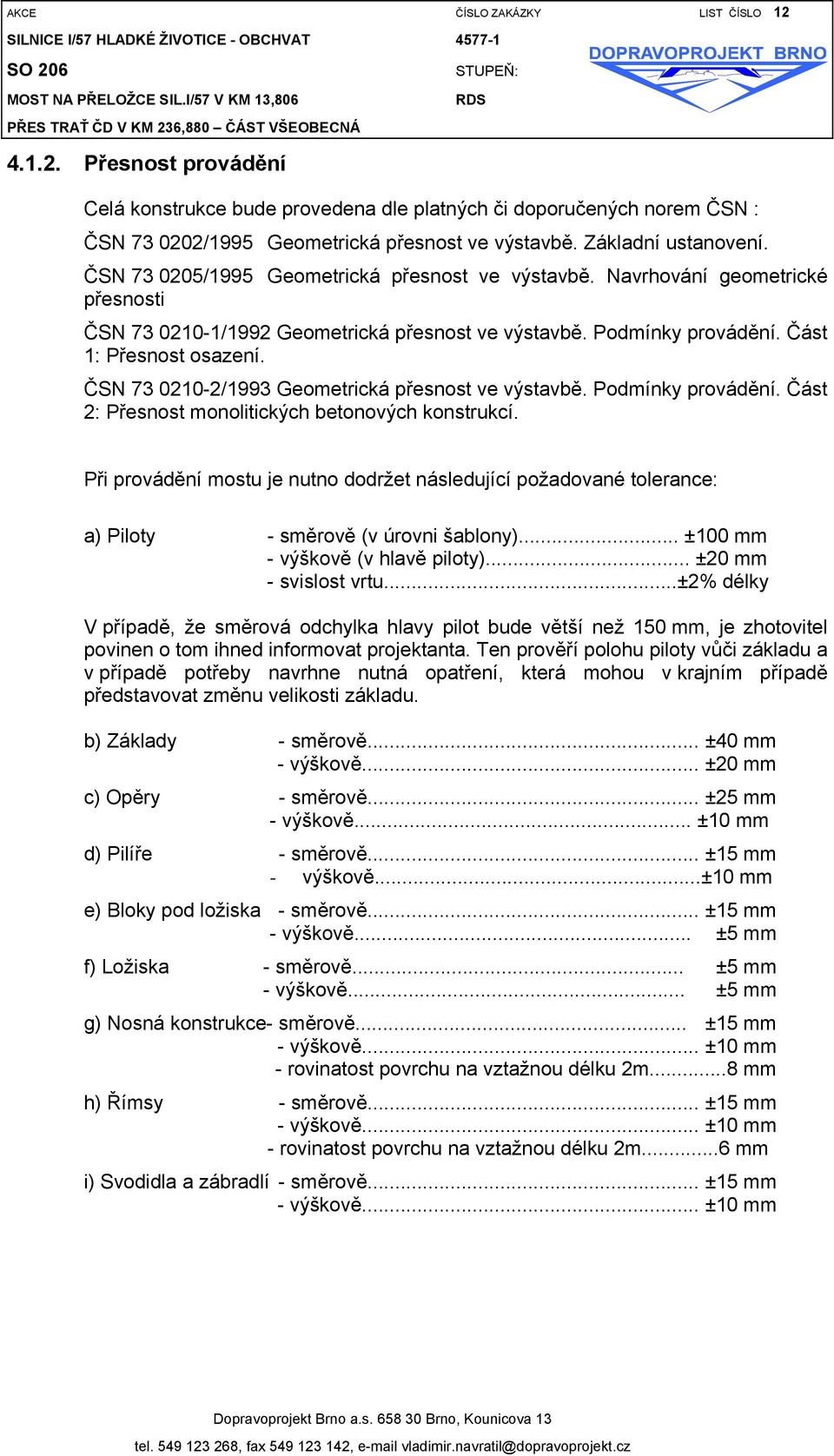 Část 1: Přesnost osazení. ČSN 73 0210-2/1993 Geometrická přesnost ve výstavbě. Podmínky provádění. Část 2: Přesnost monolitických betonových konstrukcí.